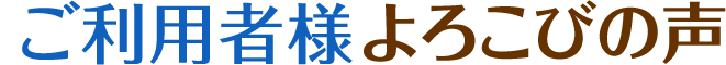 ご利用者様よろこびの声